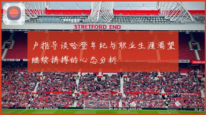 卢指导谈哈登年纪与职业生涯渴望继续拼搏的心态分析