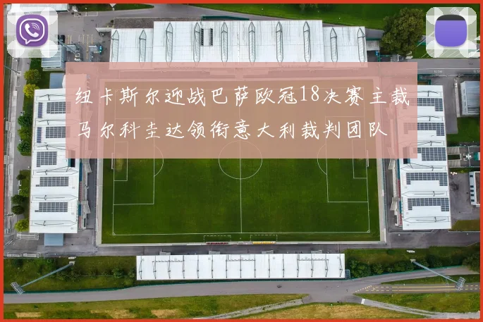 纽卡斯尔迎战巴萨欧冠18决赛主裁马尔科圭达领衔意大利裁判团队
